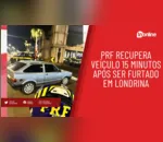 PRF recupera veículo 15 minutos após ser furtado em Londrina
